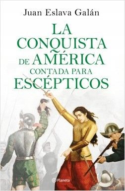 portada la conquista de america contada para escepticos juan eslava galan 201902281357