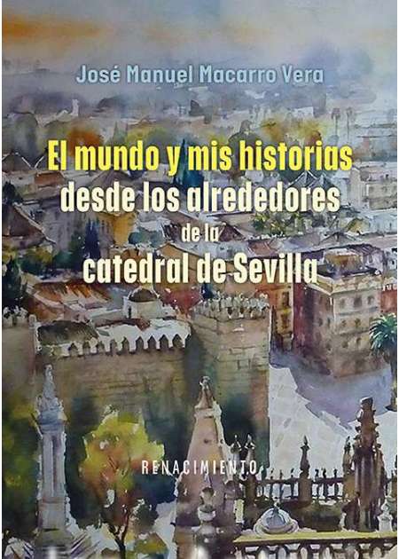'El mundo y mis historias desde los alrededores de la Catedral de Sevilla' de José Manuel Macarro Vera