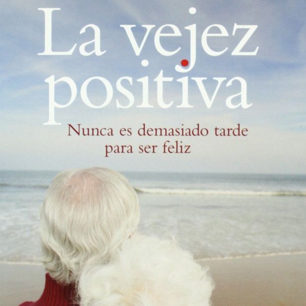 'La vejez positiva: Nunca es demasiado tarde para ser feliz' (Ed. La Esfera De Los Libros)