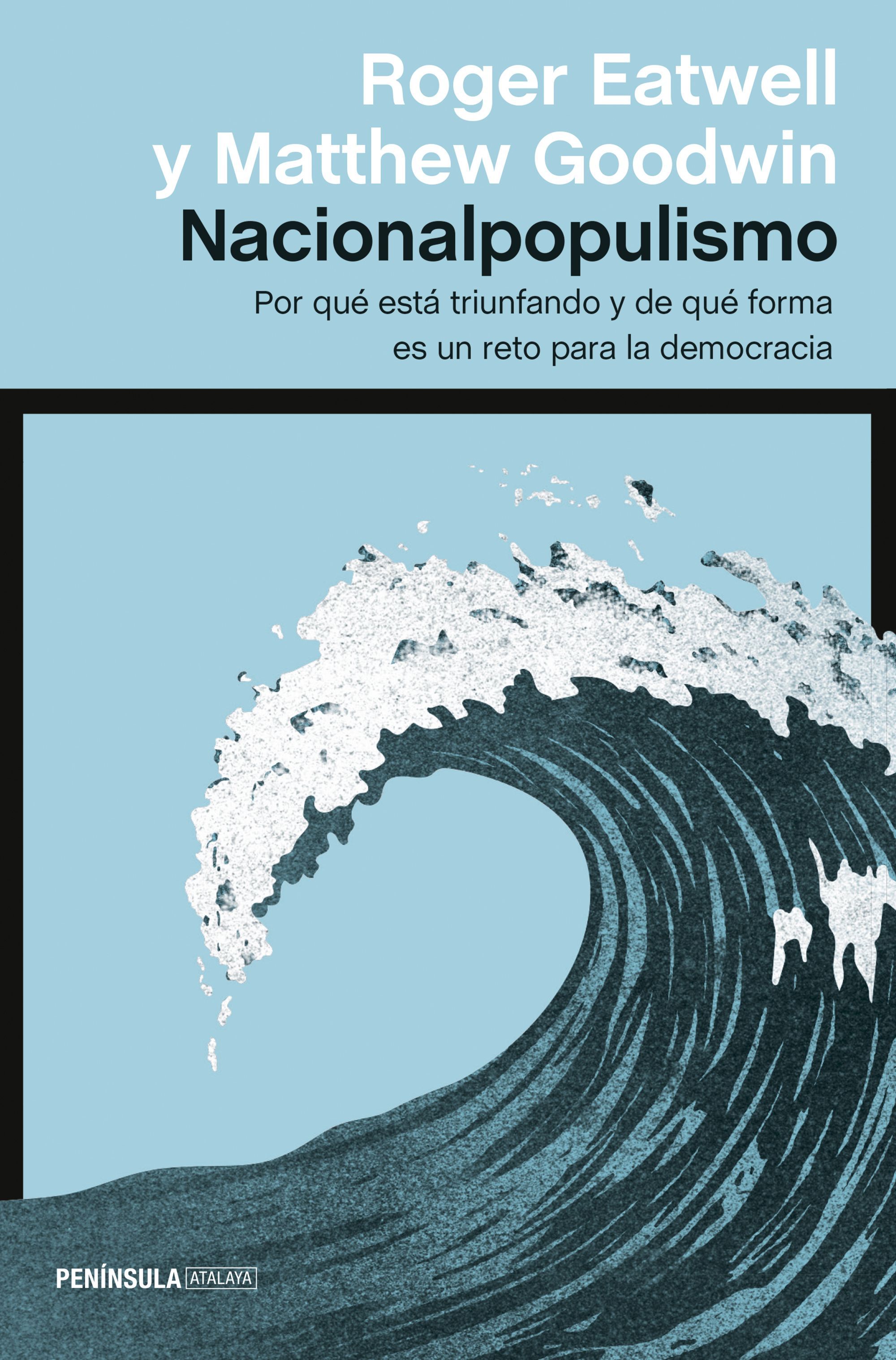 Los politólogos Roger Eatwell y Matthew Goodwin analizan el auge del nacionalpopulismo (Ed. Península)